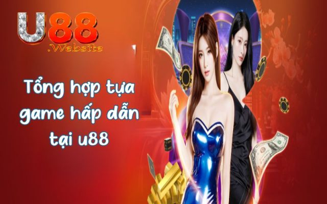 U88 - U88.COM Địa Chỉ Giải Trí Casino Chất Lượng Hàng Đầu 2025 8 Tổng hợp một số tựa game hấp dẫn tại u88