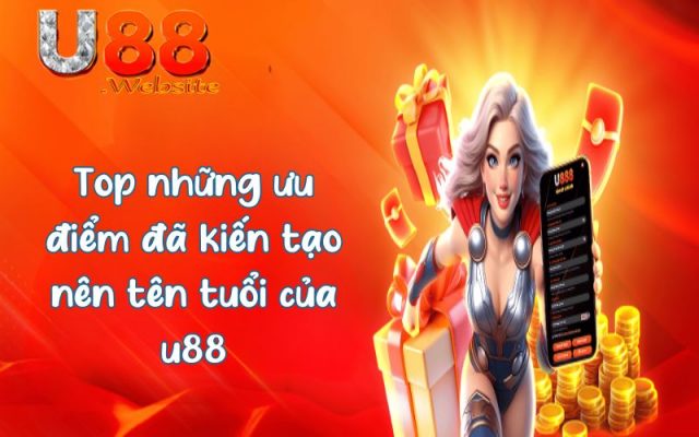 U88 - U88.COM Địa Chỉ Giải Trí Casino Chất Lượng Hàng Đầu 2025 7 Top những ưu điểm đã kiến tạo nên tên tuổi của u88